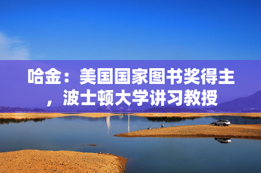 哈金：美国国家图书奖得主，波士顿大学讲习教授