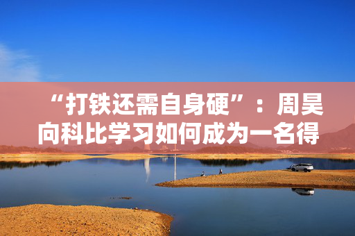“打铁还需自身硬”:周昊向科比学习如何成为一名得分手 “打铁还需自身硬”:周昊向科比学习如何成为一名得分手