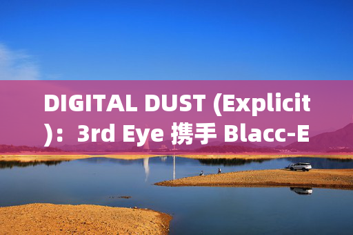 DIGITAL DUST (Explicit)：3rd Eye 携手 Blacc-E & Lance -A- Million 献唱 BANGA