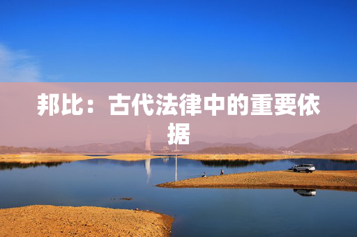 邦比:古代法律中的重要依据 邦比:古代法律中的重要依据