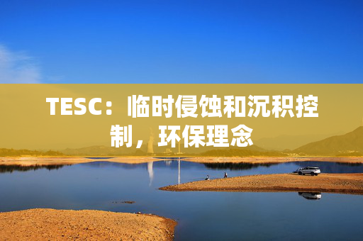 TESC：临时侵蚀和沉积控制，环保理念