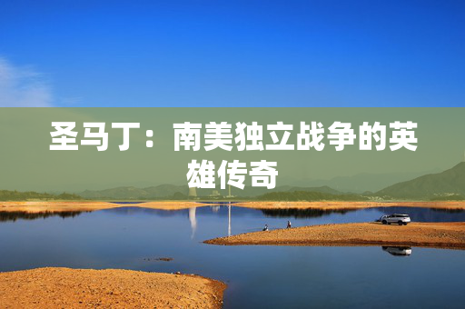 圣马丁:南美独立战争的英雄传奇 圣马丁:南美独立战争的英雄传奇
