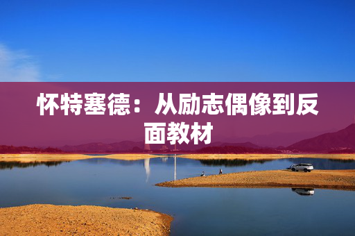 怀特塞德:从励志偶像到反面教材 怀特塞德:从励志偶像到反面教材