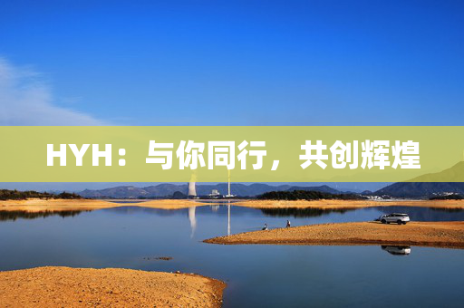 HYH:与你同行,共创辉煌 HYH:与你同行,共创辉煌