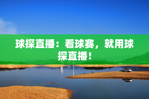 球探直播：看球赛，就用球探直播！