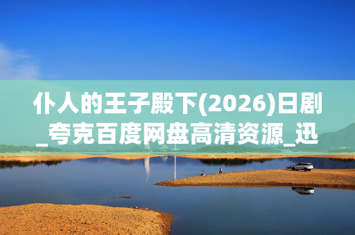 仆人的王子殿下(2026)日剧_夸克百度网盘高清资源_迅雷下载