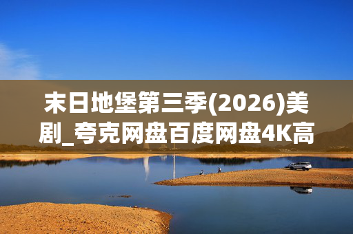 末日地堡第三季(2026)美剧_夸克网盘百度网盘4K高清资源下载