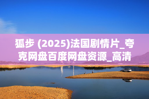 狐步 (2025)法国剧情片_夸克网盘百度网盘资源_高清4K下载