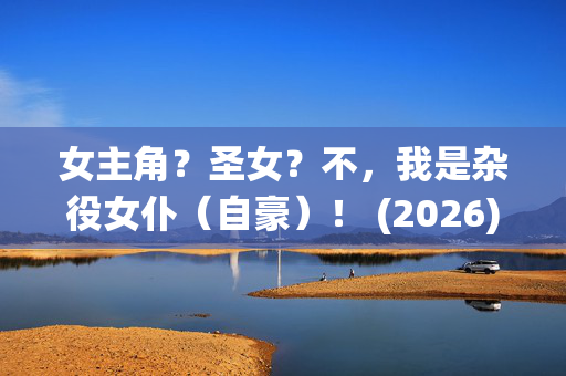 女主角?圣女?不,我是杂役女仆(自豪)! (2026)日漫_夸克网盘百度网盘资源_高清下载 女主角?圣女?不,我是杂役女仆(自豪)! (2026)日漫_夸克网盘百度网盘资源_高清下载