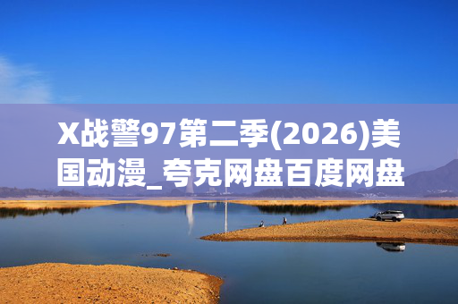 X战警97第二季(2026)美国动漫_夸克网盘百度网盘资源_高清4K下载 X战警97第二季(2026)美国动漫_夸克网盘百度网盘资源_高清4K下载