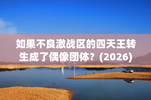 如果不良激战区的四天王转生成了偶像团体?(2026)日剧_夸克网盘百度网盘资源_高清4K下载 如果不良激战区的四天王转生成了偶像团体?(2026)日剧_夸克网盘百度网盘资源_高清4K下载