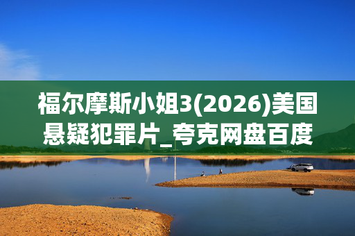福尔摩斯小姐3(2026)美国悬疑犯罪片_夸克网盘百度网盘资源_高清4K下载