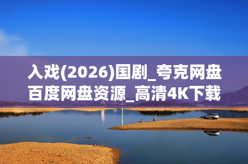 入戏(2026)国剧_夸克网盘百度网盘资源_高清4K下载 入戏(2026)国剧_夸克网盘百度网盘资源_高清4K下载