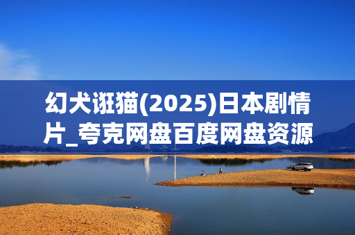 幻犬诳猫(2025)日本剧情片_夸克网盘百度网盘资源_高清4K下载 幻犬诳猫(2025)日本剧情片_夸克网盘百度网盘资源_高清4K下载