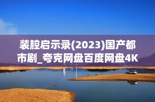 装腔启示录(2023)国产都市剧_夸克网盘百度网盘4K超清下载资源 装腔启示录(2023)国产都市剧_夸克网盘百度网盘4K超清下载资源