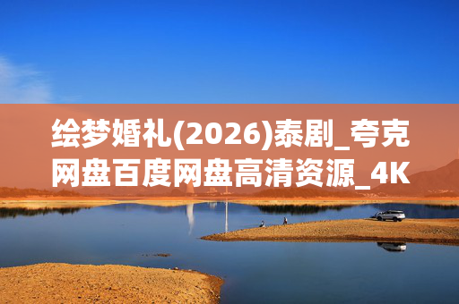 绘梦婚礼(2026)泰剧_夸克网盘百度网盘高清资源_4K下载 绘梦婚礼(2026)泰剧_夸克网盘百度网盘高清资源_4K下载