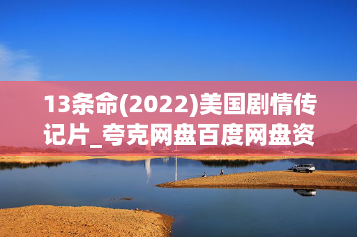 13条命(2022)美国剧情传记片_夸克网盘百度网盘资源_高清4K下载 13条命(2022)美国剧情传记片_夸克网盘百度网盘资源_高清4K下载
