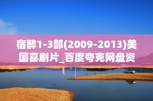 宿醉1-3部(2009-2013)美国喜剧片_百度夸克网盘资源_高清4K下载 宿醉1-3部(2009-2013)美国喜剧片_百度夸克网盘资源_高清4K下载
