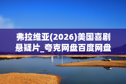 弗拉维亚(2026)美国喜剧悬疑片_夸克网盘百度网盘高清4K资源下载 弗拉维亚(2026)美国喜剧悬疑片_夸克网盘百度网盘高清4K资源下载