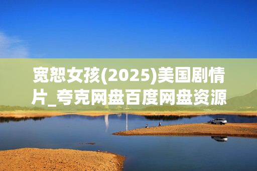 宽恕女孩(2025)美国剧情片_夸克网盘百度网盘资源_高清4K下载