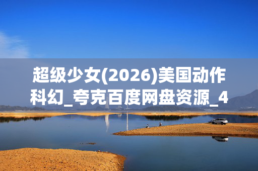 超级少女(2026)美国动作科幻_夸克百度网盘资源_4K高清下载