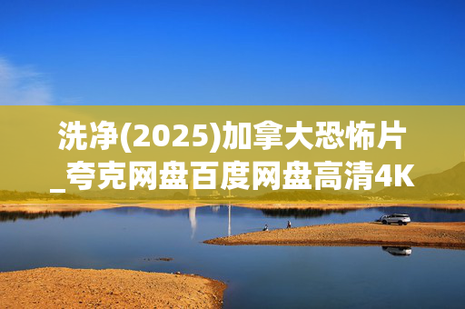 洗净(2025)加拿大恐怖片_夸克网盘百度网盘高清4K资源下载