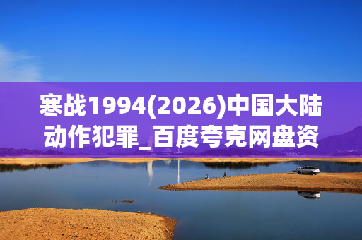 寒战1994(2026)中国大陆动作犯罪_百度夸克网盘资源_4K高清下载