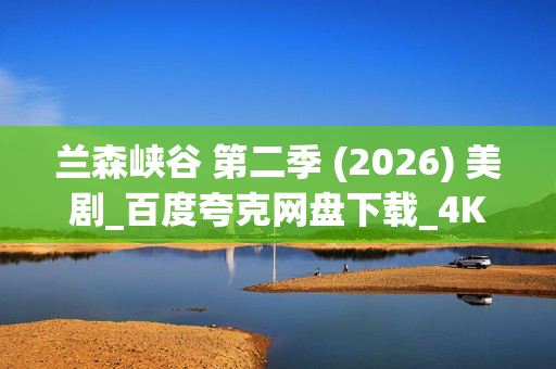 兰森峡谷 第二季 (2026) 美剧_百度夸克网盘下载_4K超清资源在线看