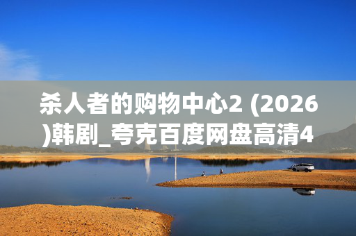 杀人者的购物中心2 (2026)韩剧_夸克百度网盘高清4K资源下载