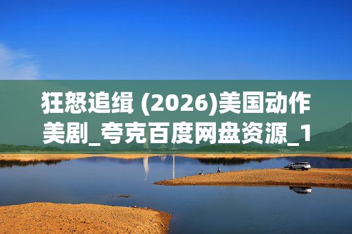 狂怒追缉 (2026)美国动作美剧_夸克百度网盘资源_1080P高清下载