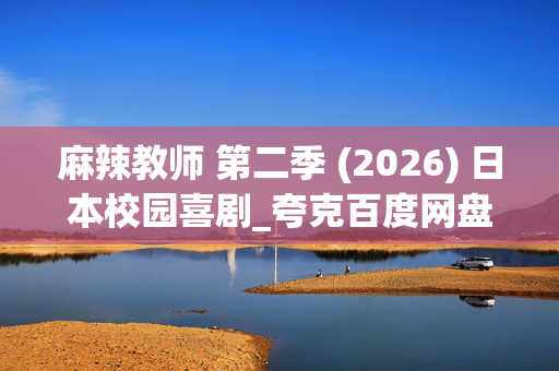 麻辣教师 第二季 (2026) 日本校园喜剧_夸克百度网盘高清下载