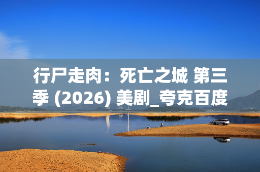 行尸走肉:死亡之城 第三季 (2026) 美剧_夸克百度网盘资源_高清4K全集下载