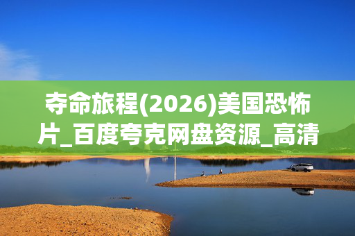 夺命旅程(2026)美国恐怖片_百度夸克网盘资源_高清4K下载