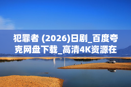 犯罪者 (2026)日剧_百度夸克网盘下载_高清4K资源在线