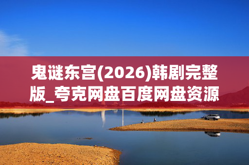 鬼谜东宫(2026)韩剧完整版_夸克网盘百度网盘资源_高清下载