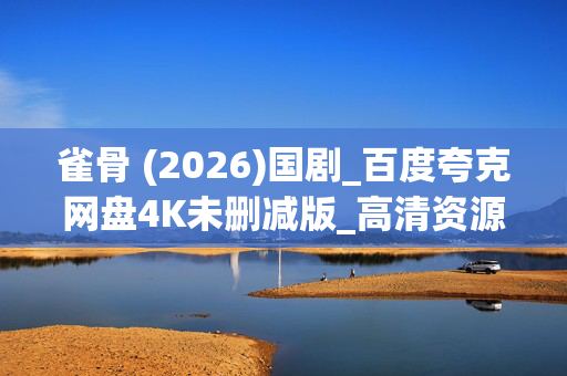 雀骨 (2026)国剧_百度夸克网盘4K未删减版_高清资源下载