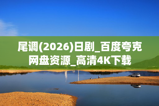 尾调(2026)日剧_百度夸克网盘资源_高清4K下载