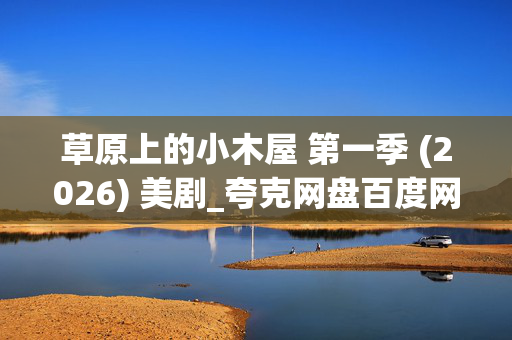草原上的小木屋 第一季 (2026) 美剧_夸克网盘百度网盘资源_高清4K下载