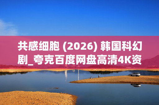 共感细胞 (2026) 韩国科幻剧_夸克百度网盘高清4K资源下载