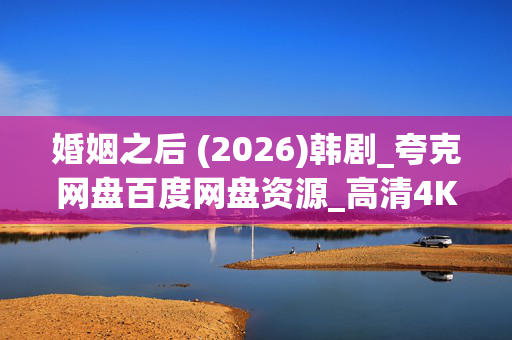 婚姻之后 (2026)韩剧_夸克网盘百度网盘资源_高清4K下载