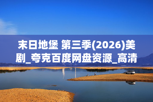 末日地堡 第三季(2026)美剧_夸克百度网盘资源_高清4K抢先下载