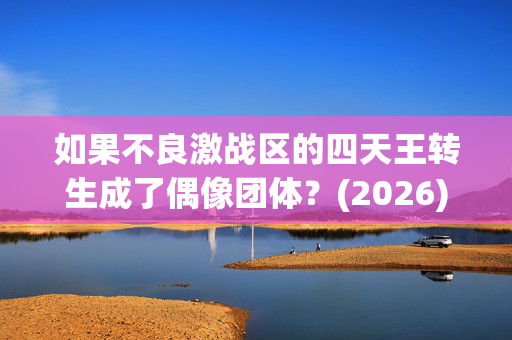 如果不良激战区的四天王转生成了偶像团体？(2026)日剧_夸克网盘百度网盘资源_高清4K下载