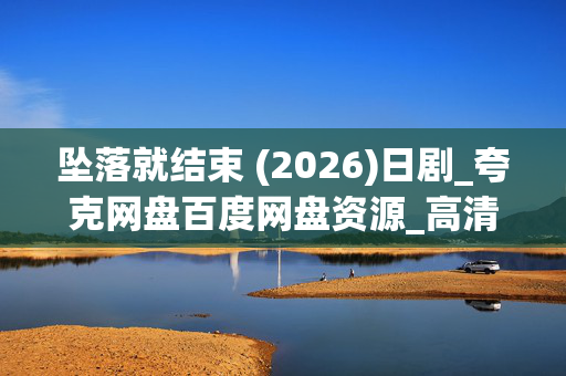 坠落就结束 (2026)日剧_夸克网盘百度网盘资源_高清4K下载