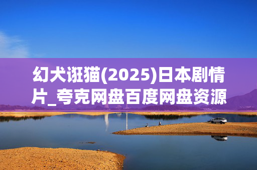 幻犬诳猫(2025)日本剧情片_夸克网盘百度网盘资源_高清4K下载