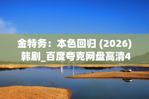 金特务:本色回归 (2026) 韩剧_百度夸克网盘高清4K资源下载