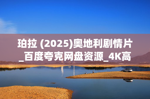 珀拉 (2025)奥地利剧情片_百度夸克网盘资源_4K高清下载