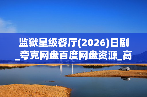 监狱星级餐厅(2026)日剧_夸克网盘百度网盘资源_高清完整版下载