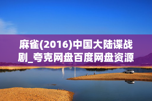 麻雀(2016)中国大陆谍战剧_夸克网盘百度网盘资源_高清完整版下载