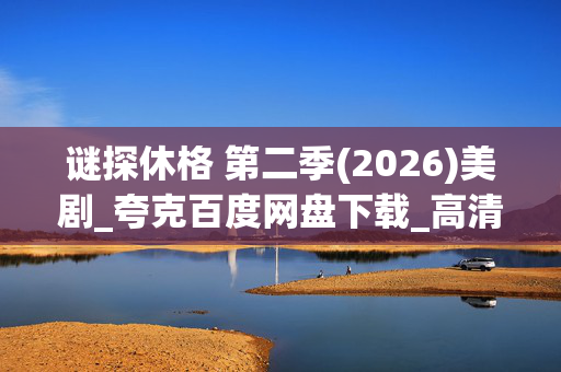 谜探休格 第二季(2026)美剧_夸克百度网盘下载_高清4K资源
