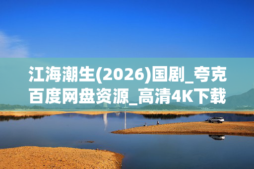 江海潮生(2026)国剧_夸克百度网盘资源_高清4K下载